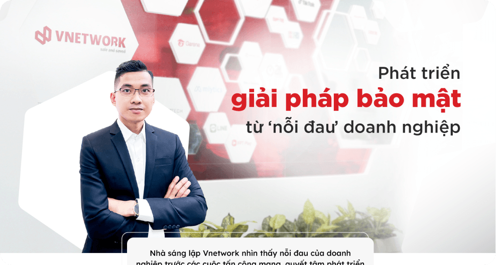 Phát triển giải pháp bảo mật từ "nỗi đau" doanh nghiệp